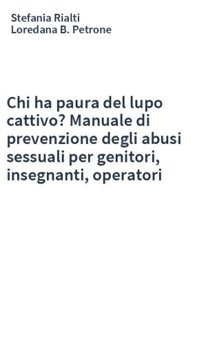 Chi ha paura del lupo cattivo? Manuale di prevenzione degli abusi sessuali per genitori, insegnanti, operatori