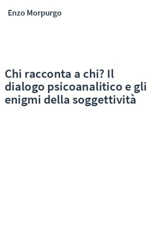 Chi racconta a chi? Il dialogo psicoanalitico e gli enigmi della soggettività
