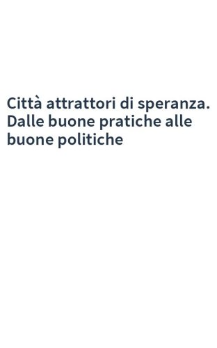 Città attrattori di speranza. Dalle buone pratiche alle buone politiche