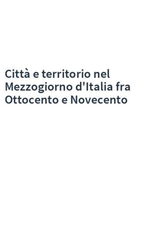 Città e territorio nel Mezzogiorno d'Italia fra Ottocento e Novecento