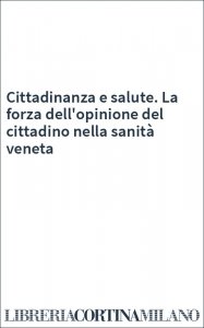 Cittadinanza e salute. La forza dell'opinione del cittadino nella sanità veneta