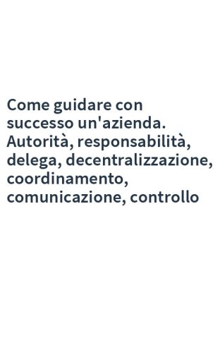 Come guidare con successo un'azienda. Autorità, responsabilità, delega, decentralizzazione, coordinamento, comunicazione, controllo