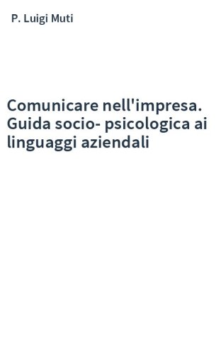 Comunicare nell'impresa. Guida socio-psicologica ai linguaggi aziendali