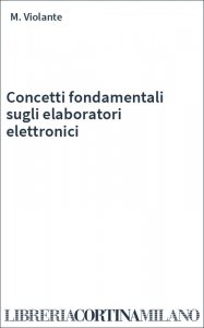 Concetti fondamentali sugli elaboratori elettronici