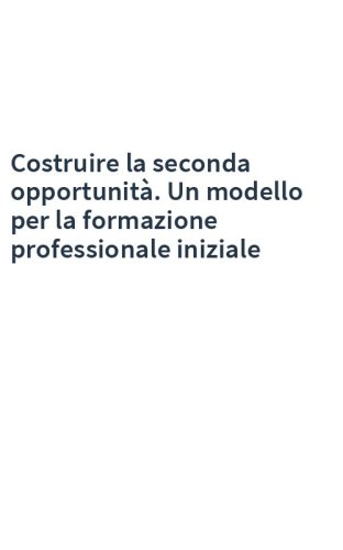 Costruire la seconda opportunità. Un modello per la formazione professionale iniziale