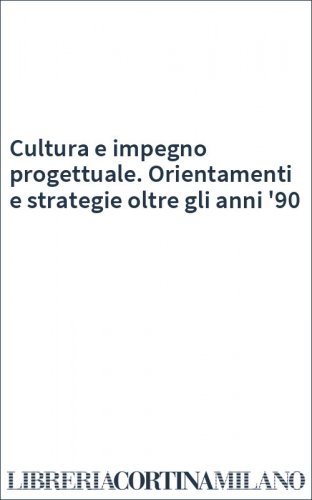 Cultura e impegno progettuale. Orientamenti e strategie oltre gli anni '90