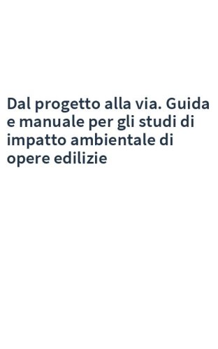 Dal progetto alla via. Guida e manuale per gli studi di impatto ambientale di opere edilizie