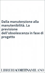Dalla manutenzione alla manutenibilità. La previsione dell'obsolescenza in fase di progetto