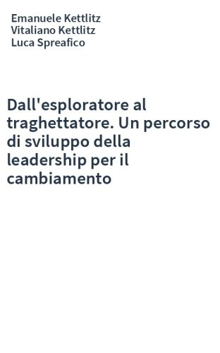 Dall'esploratore al traghettatore. Un percorso di sviluppo della leadership per il cambiamento