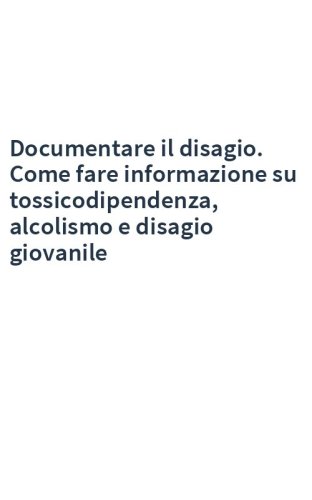 Documentare il disagio. Come fare informazione su tossicodipendenza, alcolismo e disagio giovanile