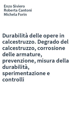 Durabilità delle opere in calcestruzzo. Degrado del calcestruzzo, corrosione delle armature, prevenzione, misura della durabilità, sperimentazione e controlli