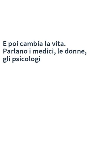 E poi cambia la vita. Parlano i medici, le donne, gli psicologi