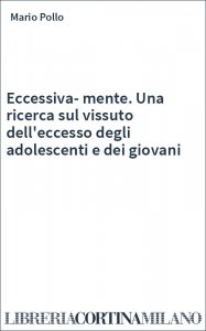 Eccessiva-mente. Una ricerca sul vissuto dell'eccesso degli adolescenti e dei giovani