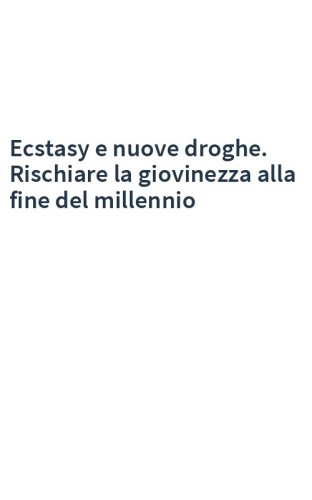 Ecstasy e nuove droghe. Rischiare la giovinezza alla fine del millennio
