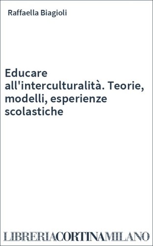 Educare all'interculturalità. Teorie, modelli, esperienze scolastiche