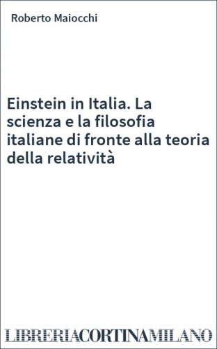 Einstein in Italia. La scienza e la filosofia italiane di fronte alla teoria della relatività
