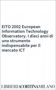 EITO 2002 European Information Technology Observatory. I dieci anni di uno strumento indispensabile per il mercato ICT