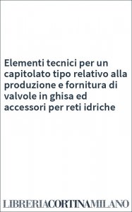 Elementi tecnici per un capitolato tipo relativo alla produzione e fornitura di valvole in ghisa ed accessori per reti idriche