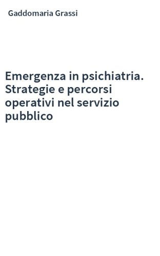 Emergenza in psichiatria. Strategie e percorsi operativi nel servizio pubblico