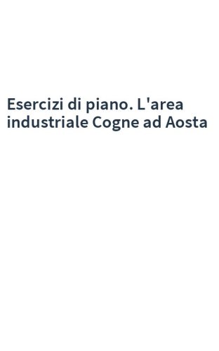Esercizi di piano. L'area industriale Cogne ad Aosta