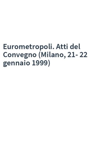 Eurometropoli. Atti del Convegno (Milano, 21-22 gennaio 1999)