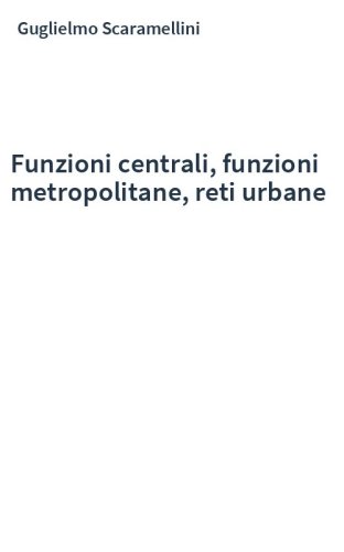 Funzioni centrali, funzioni metropolitane, reti urbane