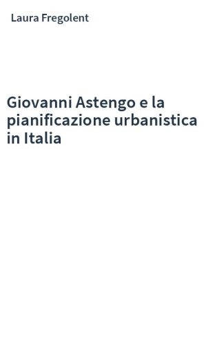 Giovanni Astengo e la pianificazione urbanistica in Italia