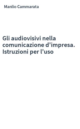 Gli audiovisivi nella comunicazione d'impresa. Istruzioni per l'uso