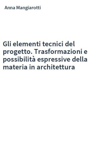 Gli elementi tecnici del progetto. Trasformazioni e possibilità espressive della materia in architettura