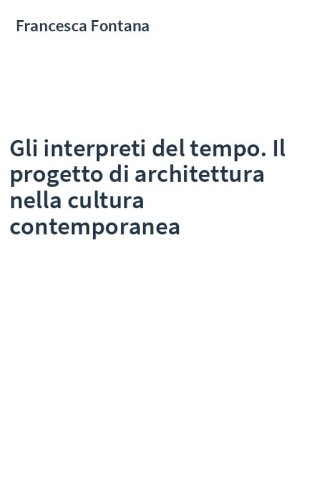 Gli interpreti del tempo. Il progetto di architettura nella cultura contemporanea