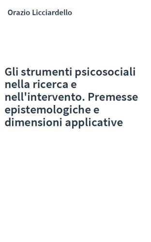 Gli strumenti psicosociali nella ricerca e nell'intervento. Premesse epistemologiche e dimensioni applicative