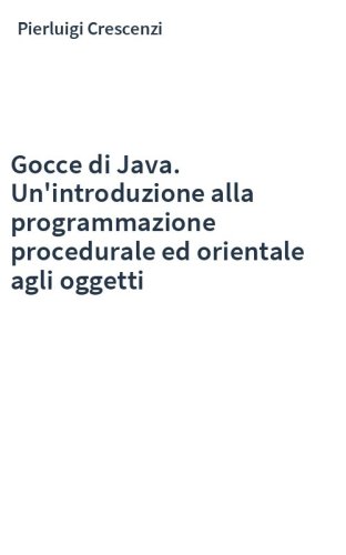 Gocce di Java. Un'introduzione alla programmazione procedurale ed orientale agli oggetti