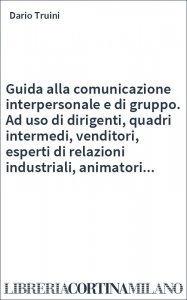 Guida alla comunicazione interpersonale e di gruppo. Ad uso di dirigenti, quadri intermedi, venditori, esperti di relazioni industriali, animatori...