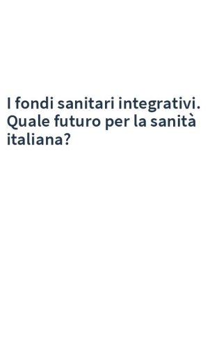 I fondi sanitari integrativi. Quale futuro per la sanità italiana?