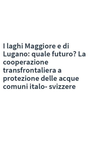 I laghi Maggiore e di Lugano: quale futuro? La cooperazione transfrontaliera a protezione delle acque comuni italo-svizzere