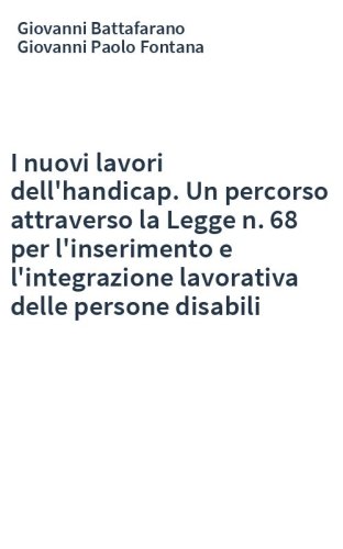 I nuovi lavori dell'handicap. Un percorso attraverso la Legge n. 68 per l'inserimento e l'integrazione lavorativa delle persone disabili