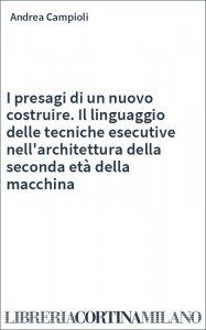 I presagi di un nuovo costruire. Il linguaggio delle tecniche esecutive nell'architettura della seconda età della macchina