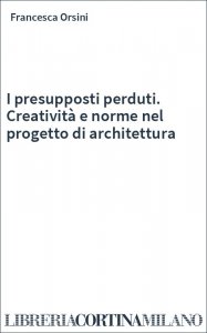 I presupposti perduti. Creatività e norme nel progetto di architettura