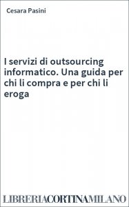 I servizi di outsourcing informatico. Una guida per chi li compra e per chi li eroga