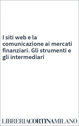 I siti web e la comunicazione ai mercati finanziari. Gli strumenti e gli intermediari