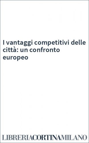 I vantaggi competitivi delle città: un confronto europeo