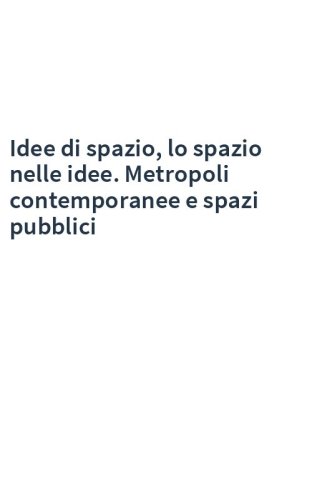 Idee di spazio, lo spazio nelle idee. Metropoli contemporanee e spazi pubblici