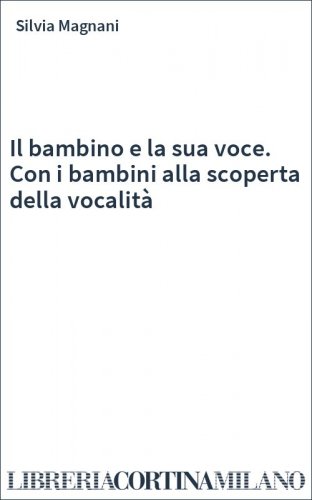 Il bambino e la sua voce. Con i bambini alla scoperta della vocalità