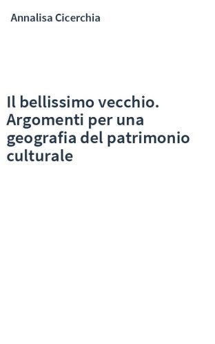 Il bellissimo vecchio. Argomenti per una geografia del patrimonio culturale
