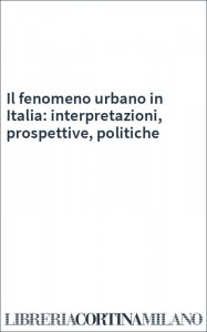 Il fenomeno urbano in Italia: interpretazioni, prospettive, politiche