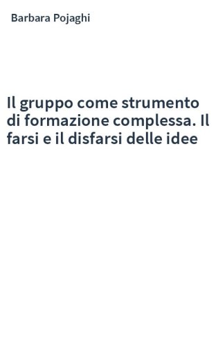 Il gruppo come strumento di formazione complessa. Il farsi e il disfarsi delle idee