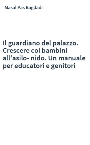 Il guardiano del palazzo. Crescere coi bambini all'asilo-nido. Un manuale per educatori e genitori