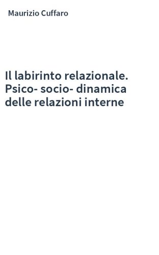 Il labirinto relazionale. Psico-socio-dinamica delle relazioni interne