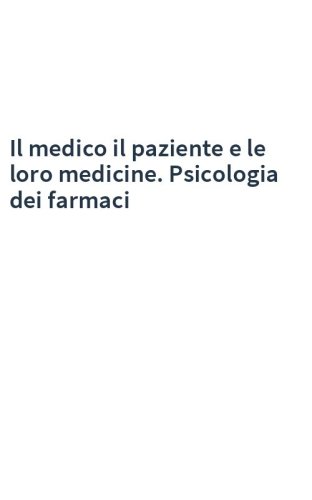 Il medico il paziente e le loro medicine. Psicologia dei farmaci