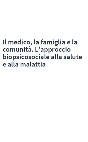 Il medico, la famiglia e la comunità. L'approccio biopsicosociale alla salute e alla malattia